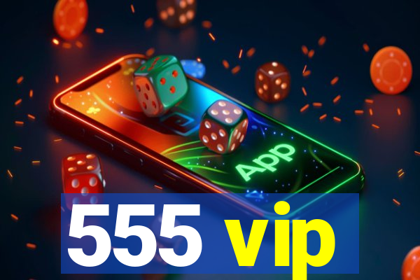 555 vip