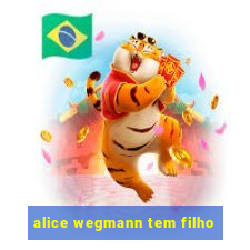 alice wegmann tem filho