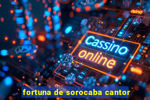 fortuna de sorocaba cantor