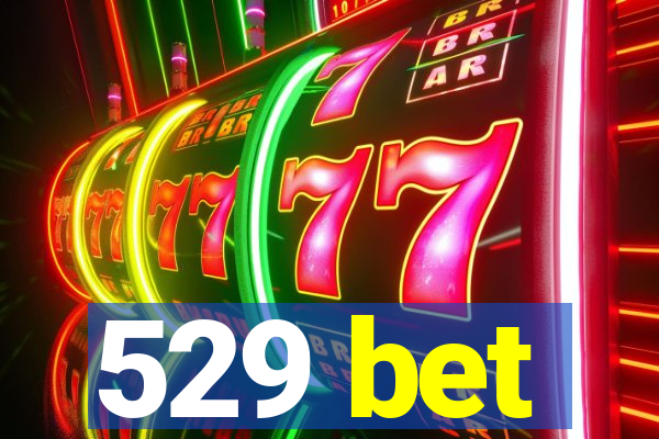 529 bet