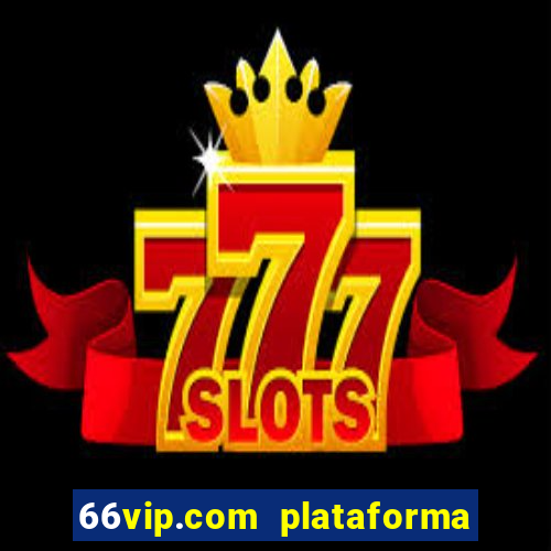 66vip.com plataforma de jogos