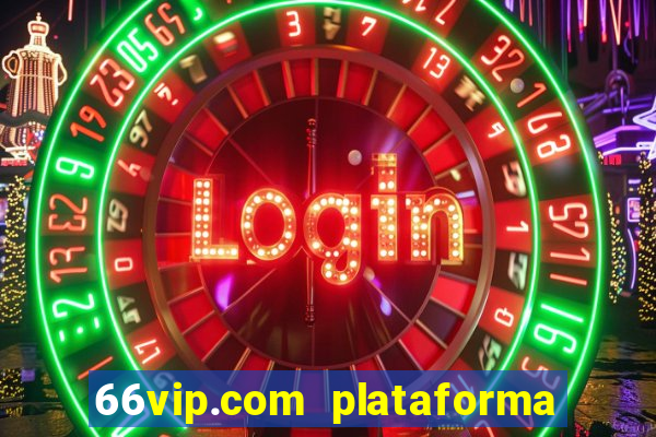 66vip.com plataforma de jogos