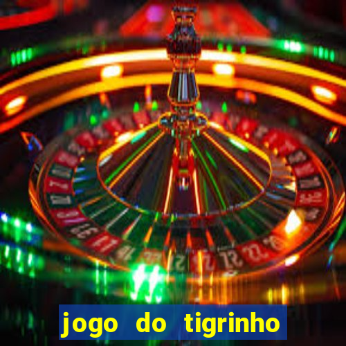 jogo do tigrinho sem depositar nada