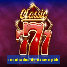 resultados de exame pbh