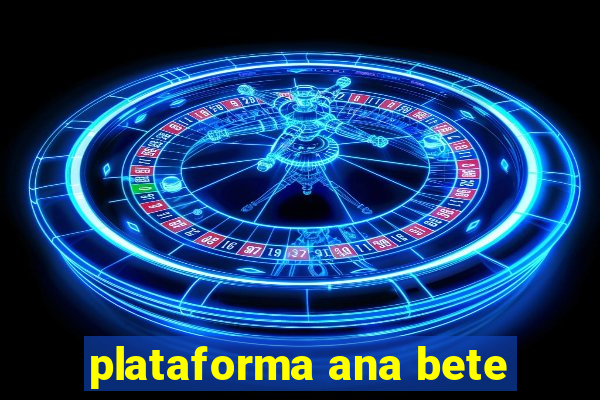 plataforma ana bete