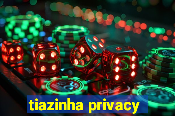 tiazinha privacy