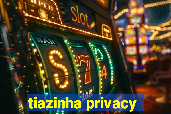 tiazinha privacy