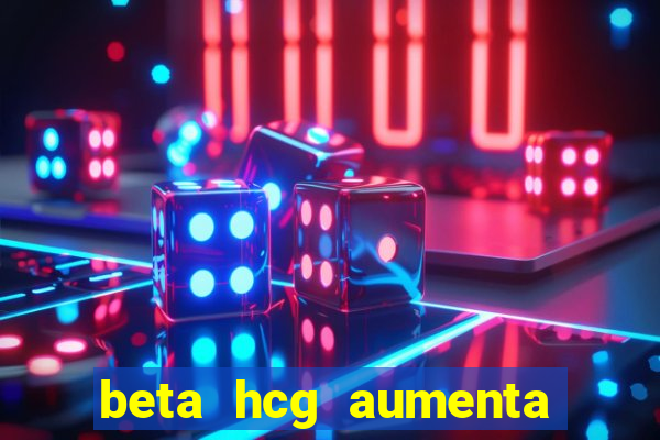 beta hcg aumenta quanto por dia