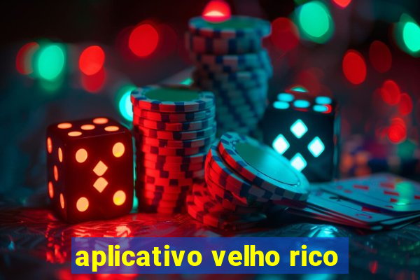 aplicativo velho rico