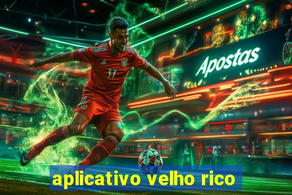 aplicativo velho rico