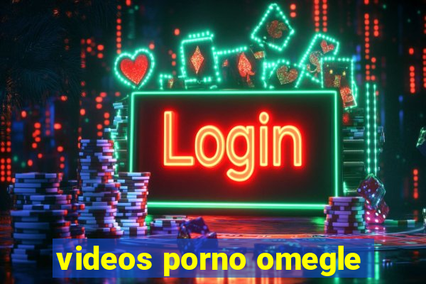 videos porno omegle