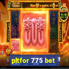 pltfor 775 bet