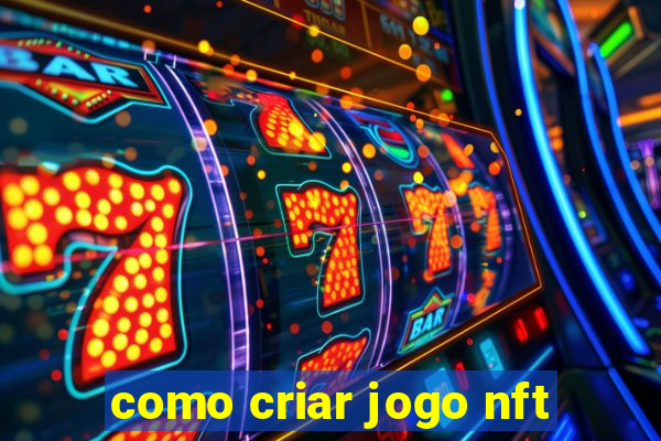 como criar jogo nft