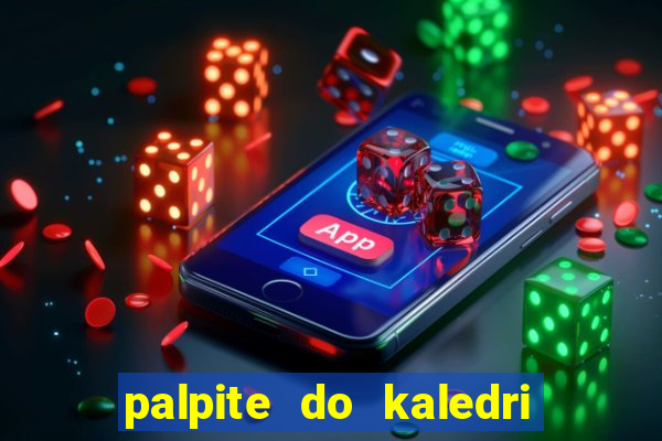 palpite do kaledri para o jogo do bicho