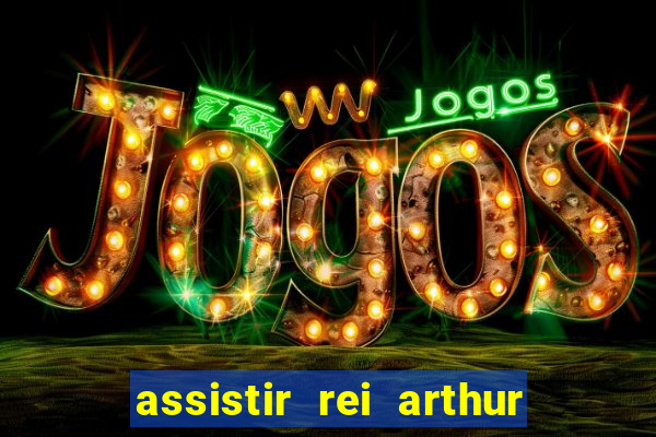 assistir rei arthur 2004 dublado