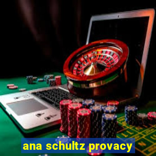 ana schultz provacy