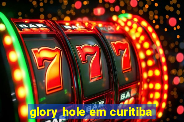 glory hole em curitiba