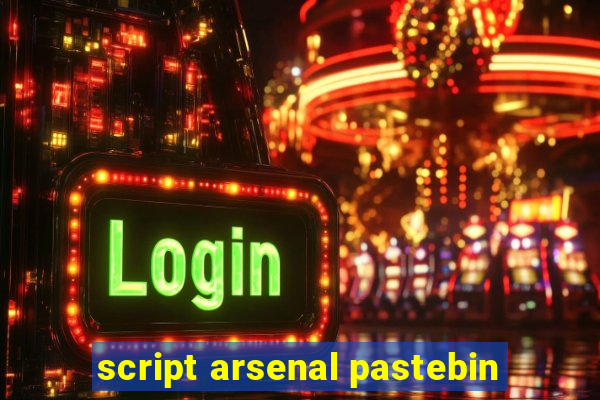 script arsenal pastebin