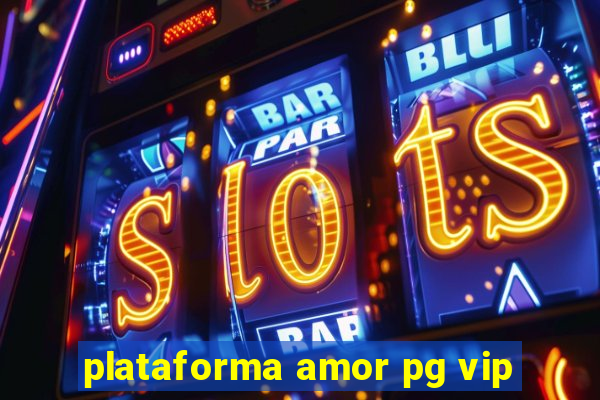 plataforma amor pg vip