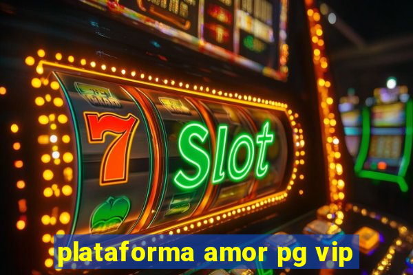 plataforma amor pg vip