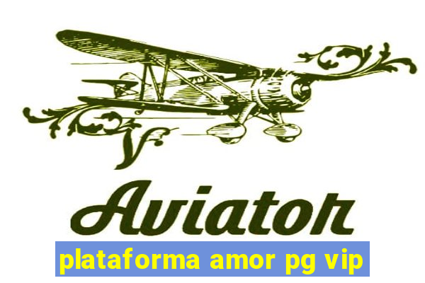 plataforma amor pg vip