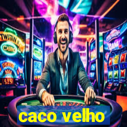 caco velho