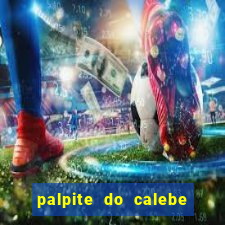 palpite do calebe para hoje