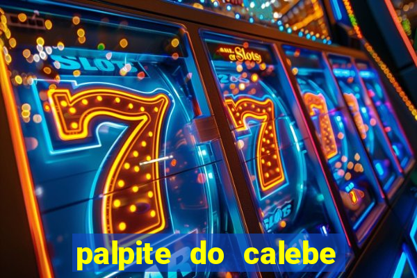 palpite do calebe para hoje