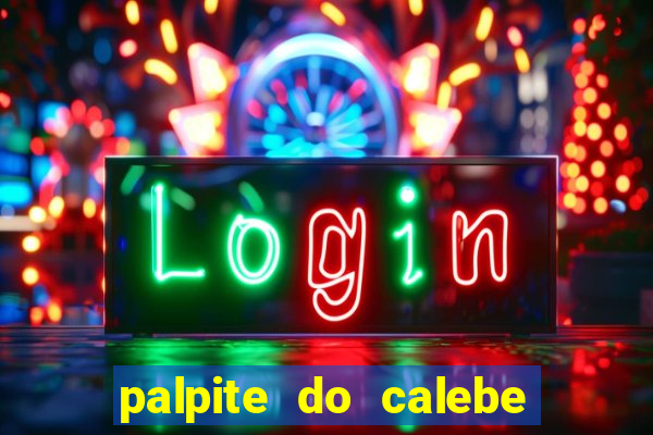 palpite do calebe para hoje