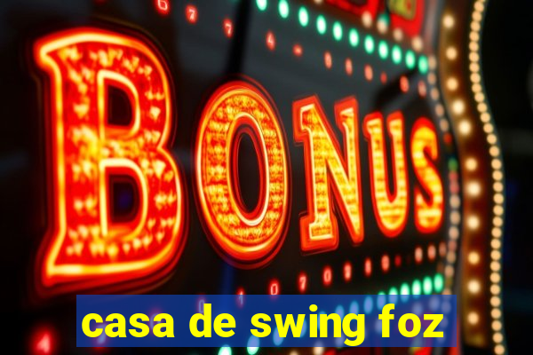 casa de swing foz