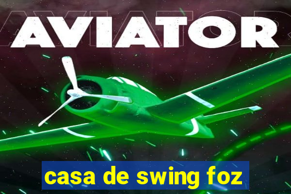 casa de swing foz