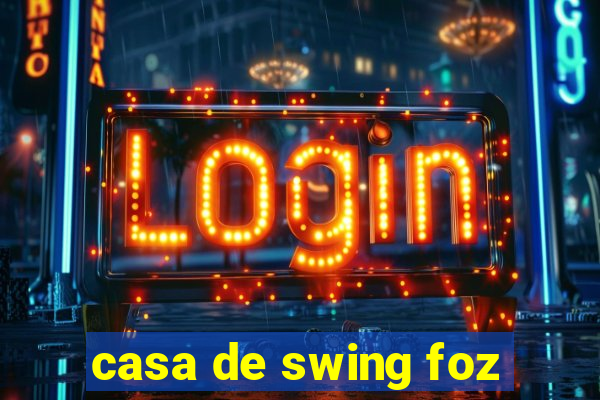 casa de swing foz