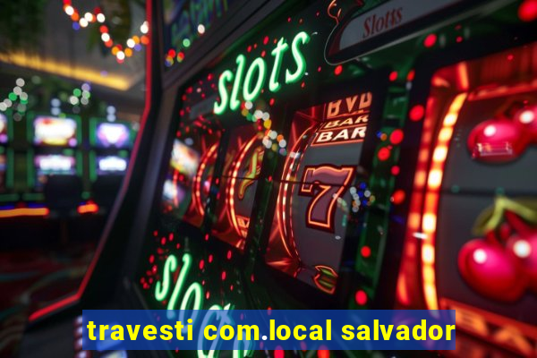 travesti com.local salvador