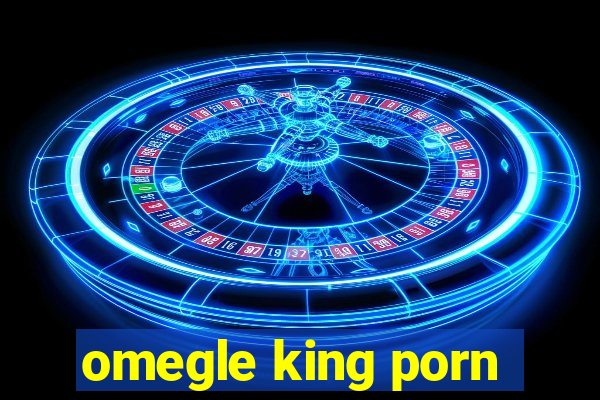 omegle king porn