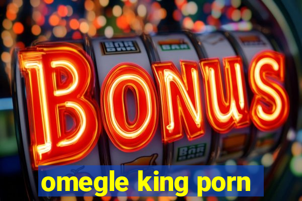 omegle king porn