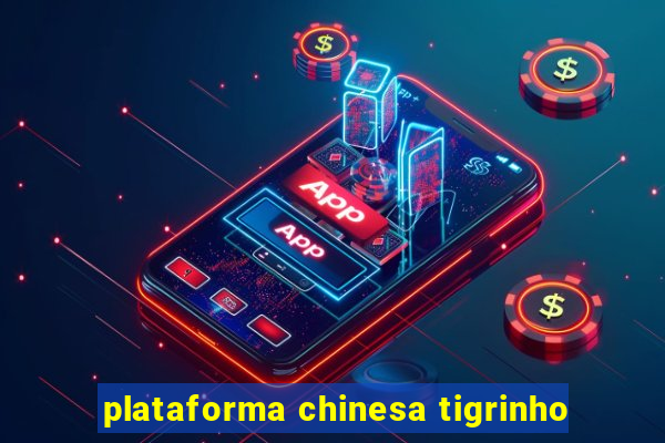 plataforma chinesa tigrinho