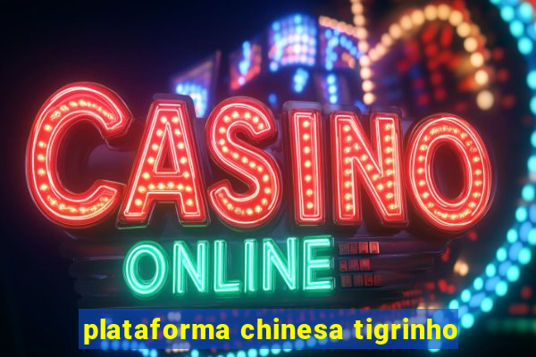 plataforma chinesa tigrinho