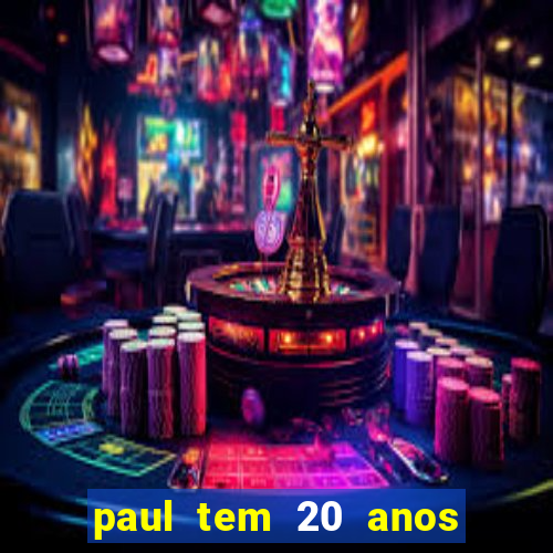 paul tem 20 anos de idade