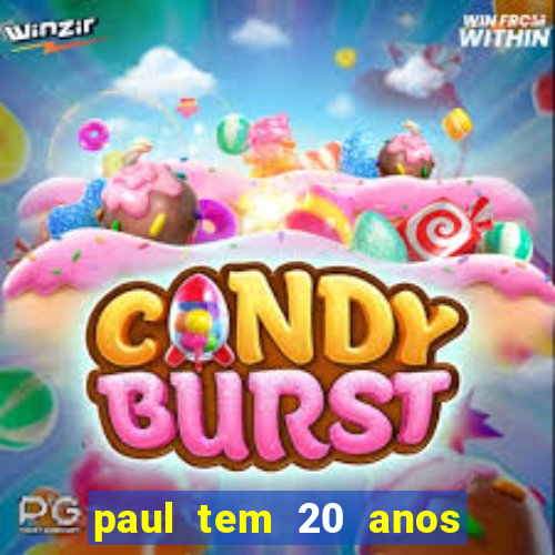 paul tem 20 anos de idade