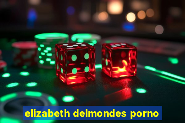 elizabeth delmondes porno