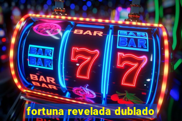 fortuna revelada dublado