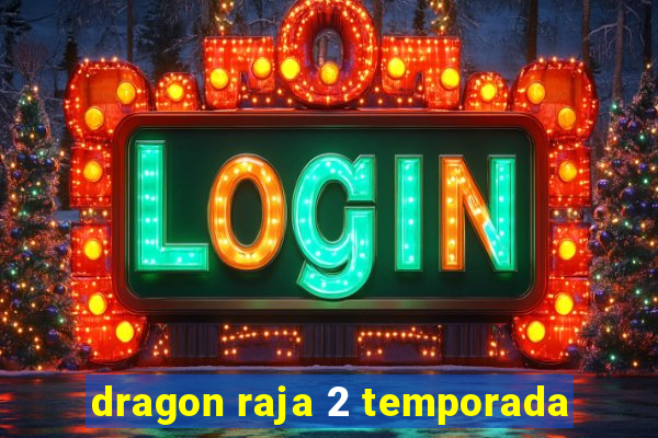 dragon raja 2 temporada