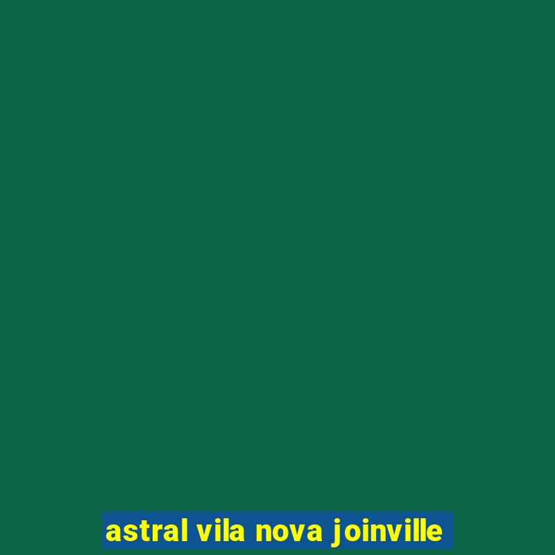 astral vila nova joinville