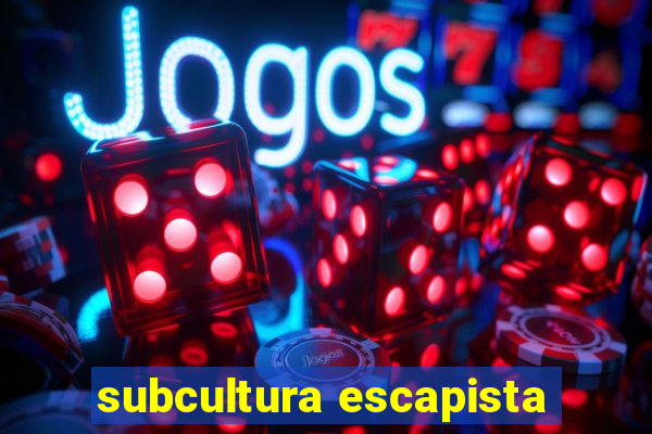 subcultura escapista