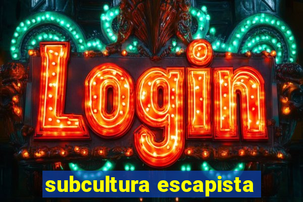 subcultura escapista