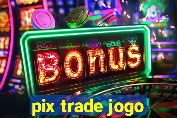 pix trade jogo