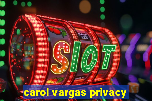 carol vargas privacy