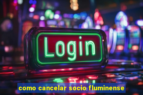 como cancelar socio fluminense