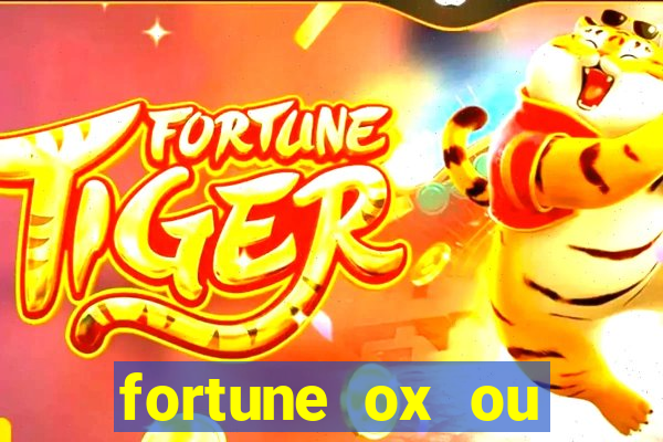 fortune ox ou fortune tiger