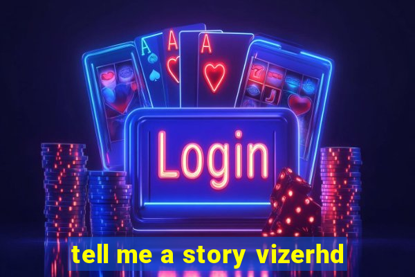 tell me a story vizerhd